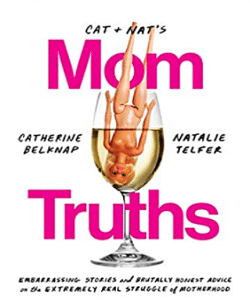 Cat and Nat's Mom Truths: Embarrassing Stories and Brutally Honest Advice on the Extremely Real Struggle of Motherhood